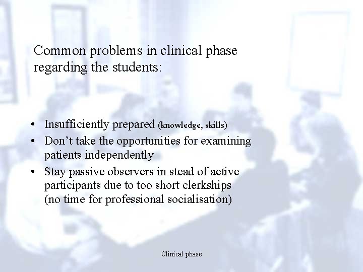 Common problems in clinical phase regarding the students: • Insufficiently prepared (knowledge, skills) •