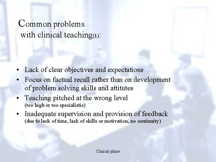 Common problems with clinical teaching(1): • Lack of clear objectives and expectations • Focus