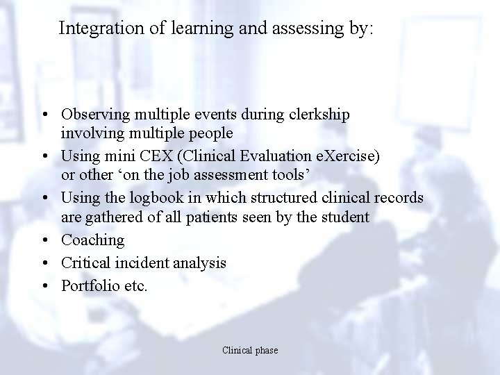 Integration of learning and assessing by: • Observing multiple events during clerkship involving multiple