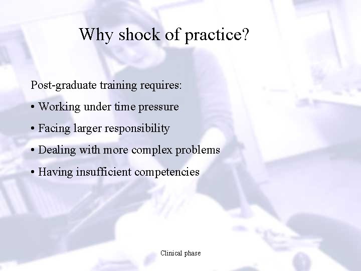 Why shock of practice? Post-graduate training requires: • Working under time pressure • Facing