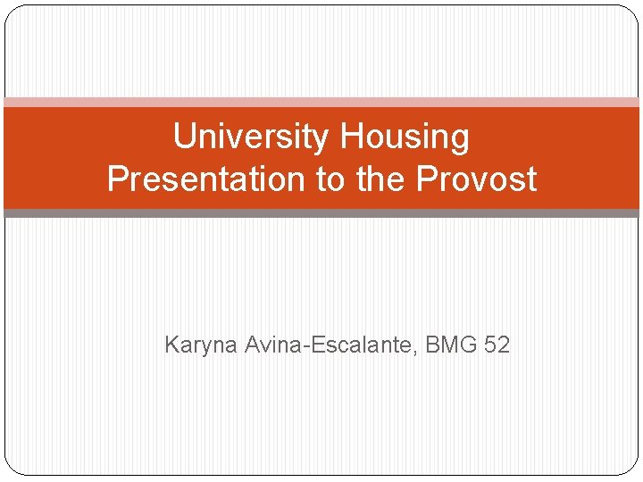 University Housing Presentation to the Provost Karyna Avina-Escalante, BMG 52 