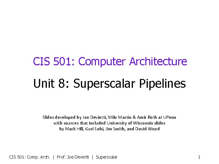 CIS 501: Computer Architecture Unit 8: Superscalar Pipelines Slides developed by Joe Devietti, Milo