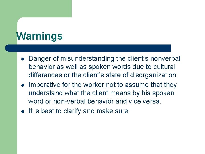 Warnings l l l Danger of misunderstanding the client’s nonverbal behavior as well as Warnings l l l Danger of misunderstanding the client’s nonverbal behavior as well as