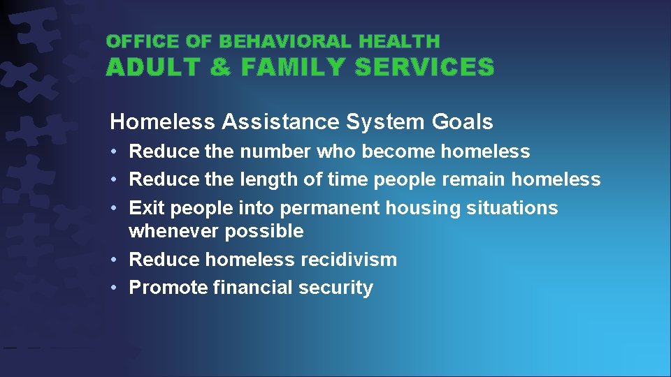 OFFICE OF BEHAVIORAL HEALTH ADULT & FAMILY SERVICES Homeless Assistance System Goals • Reduce