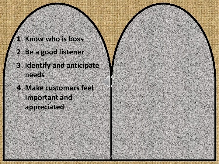 1. Know who is boss 2. Be a good listener 3. Identify and anticipate