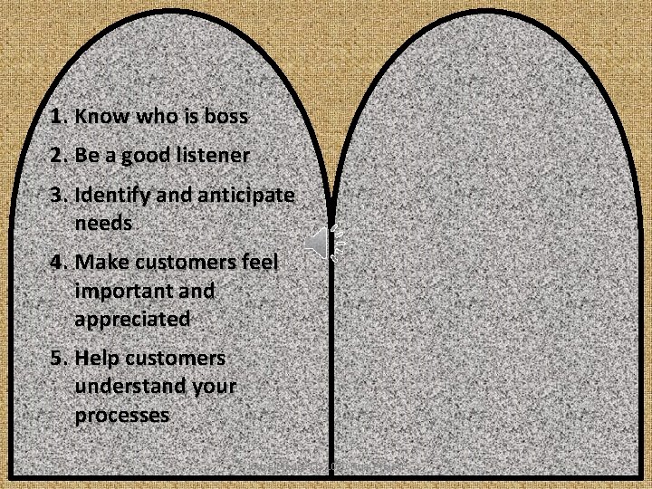 1. Know who is boss 2. Be a good listener 3. Identify and anticipate