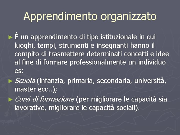 Apprendimento organizzato ►È un apprendimento di tipo istituzionale in cui luoghi, tempi, strumenti e