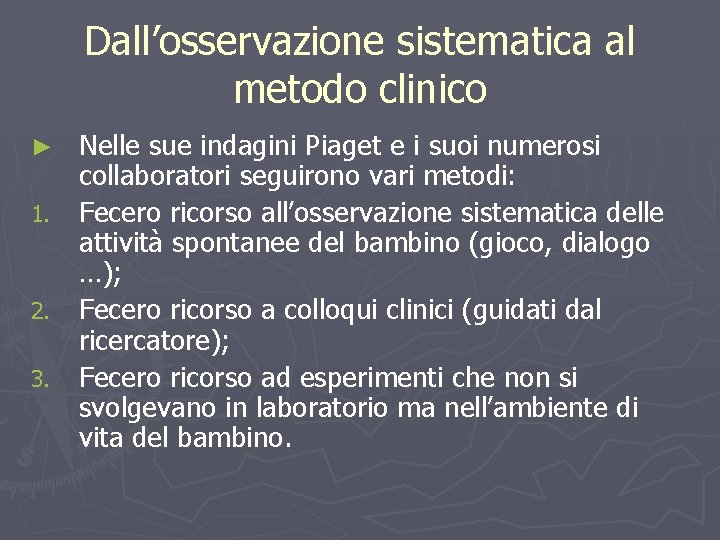 Dall’osservazione sistematica al metodo clinico Nelle sue indagini Piaget e i suoi numerosi collaboratori