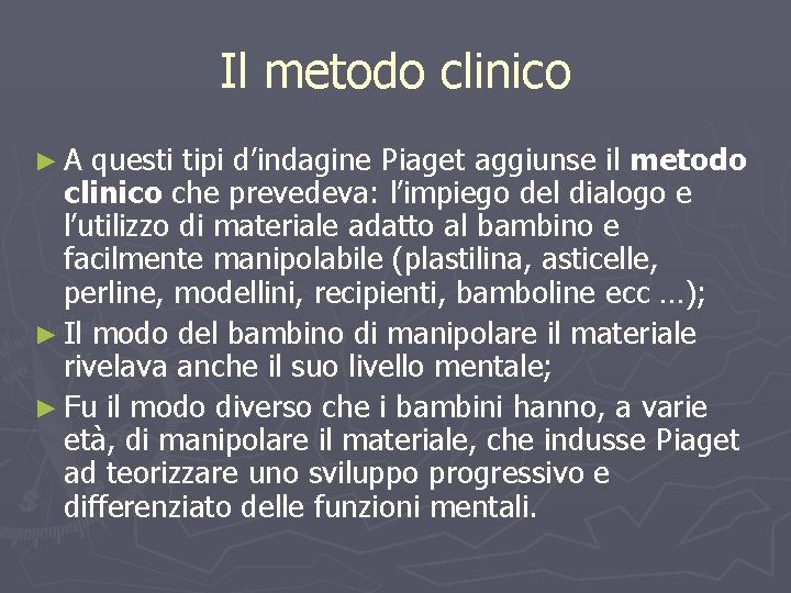 Il metodo clinico ►A questi tipi d’indagine Piaget aggiunse il metodo clinico che prevedeva: