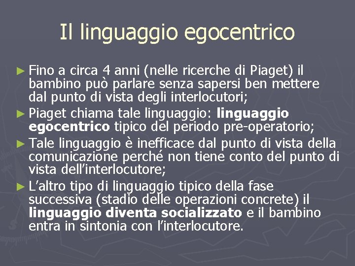 Il linguaggio egocentrico ► Fino a circa 4 anni (nelle ricerche di Piaget) il