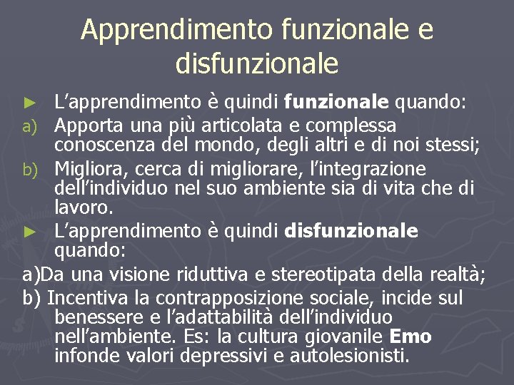 Apprendimento funzionale e disfunzionale L’apprendimento è quindi funzionale quando: Apporta una più articolata e