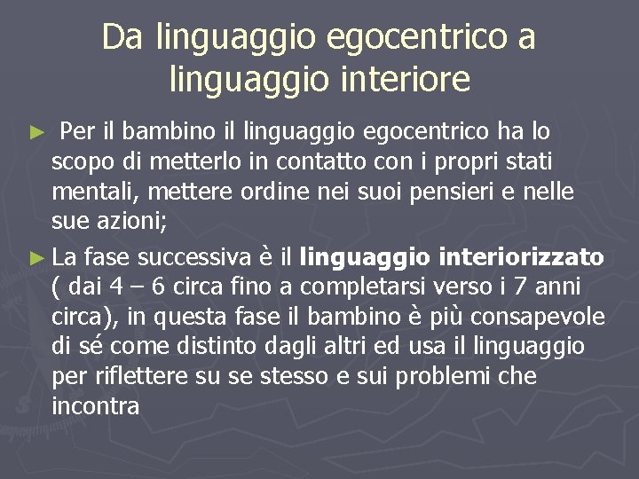 Da linguaggio egocentrico a linguaggio interiore Per il bambino il linguaggio egocentrico ha lo