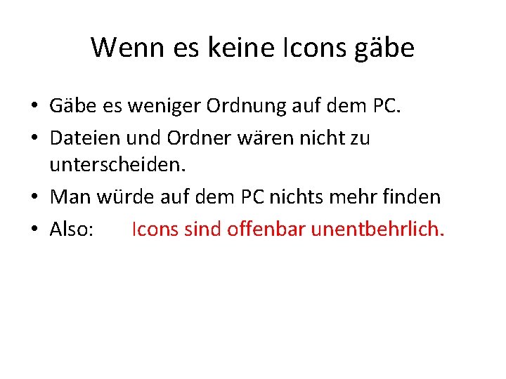 Wenn es keine Icons gäbe • Gäbe es weniger Ordnung auf dem PC. •