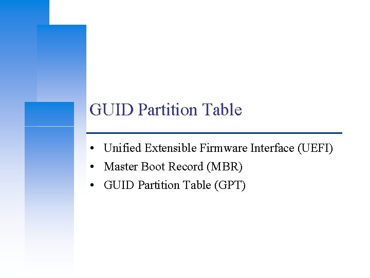 GUID Partition Table • Unified Extensible Firmware Interface (UEFI) • Master Boot Record (MBR)