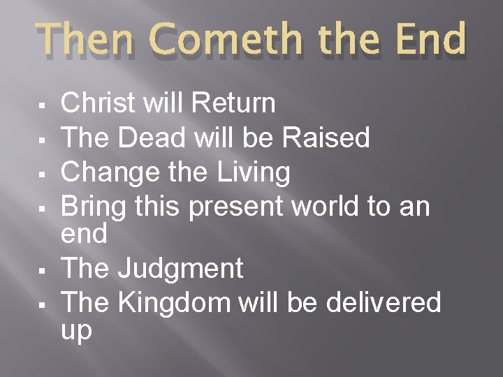 Then Cometh the End § § § Christ will Return The Dead will be