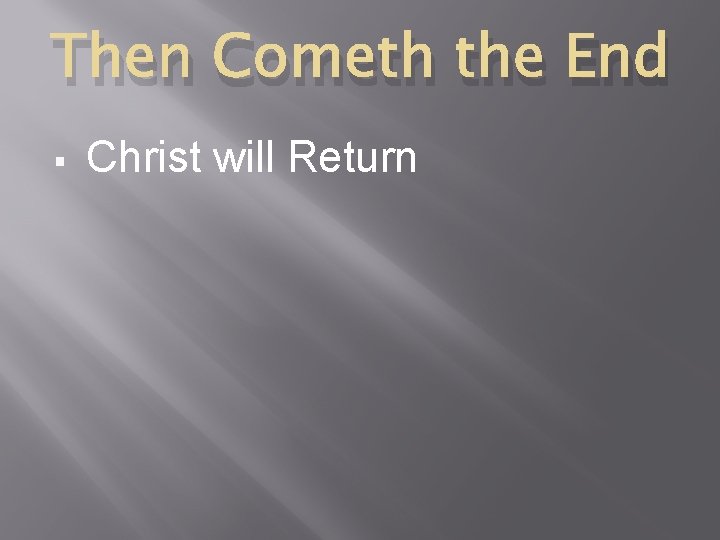 Then Cometh the End § Christ will Return 