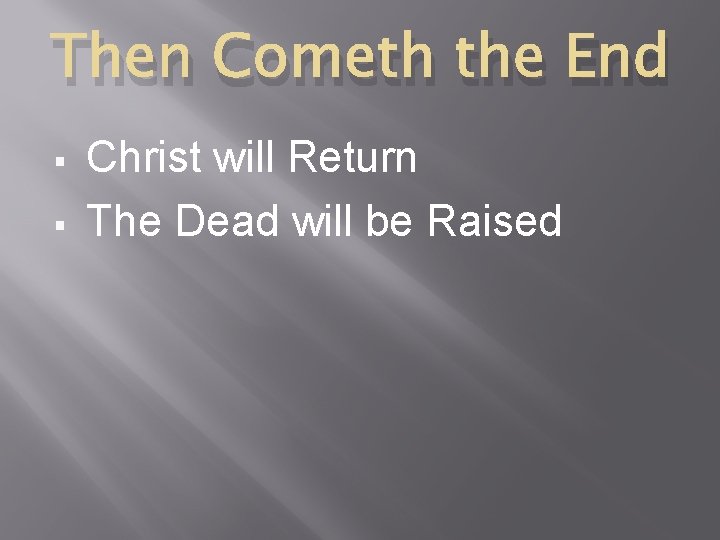 Then Cometh the End § § Christ will Return The Dead will be Raised