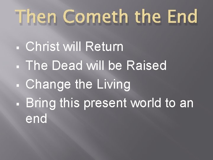 Then Cometh the End § § Christ will Return The Dead will be Raised