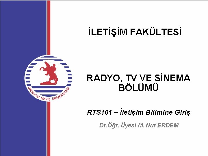 İLETİŞİM FAKÜLTESİ RADYO, TV VE SİNEMA BÖLÜMÜ RTS 101 – İletişim Bilimine Giriş Dr.