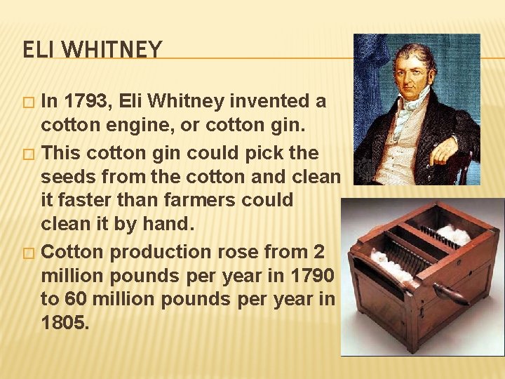 ELI WHITNEY In 1793, Eli Whitney invented a cotton engine, or cotton gin. �