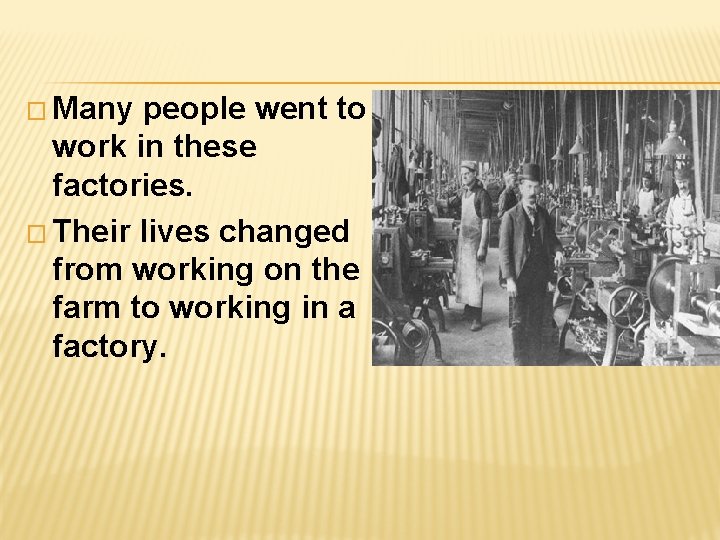 � Many people went to work in these factories. � Their lives changed from