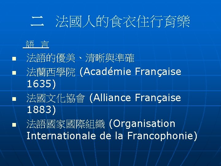 二 法國人的食衣住行育樂 語 言 n n 法語的優美、清晰與準確 法蘭西學院 (Académie Française 1635) 法國文化協會 (Alliance Française