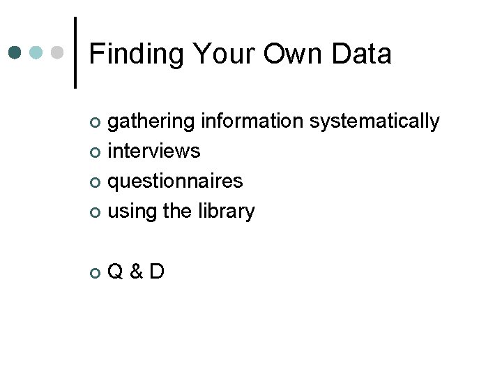 Finding Your Own Data gathering information systematically ¢ interviews ¢ questionnaires ¢ using the