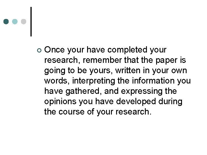 ¢ Once your have completed your research, remember that the paper is going to
