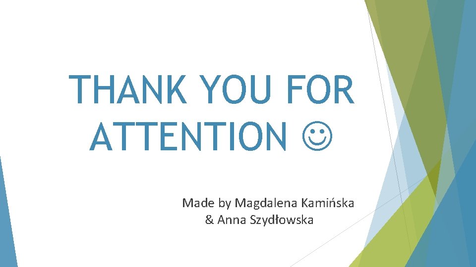 THANK YOU FOR ATTENTION Made by Magdalena Kamińska & Anna Szydłowska 