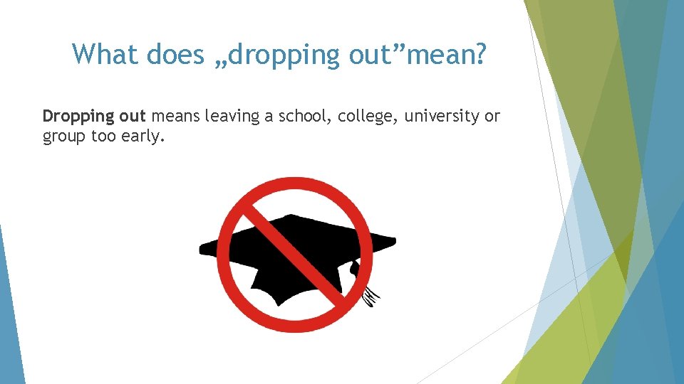 What does „dropping out”mean? Dropping out means leaving a school, college, university or group