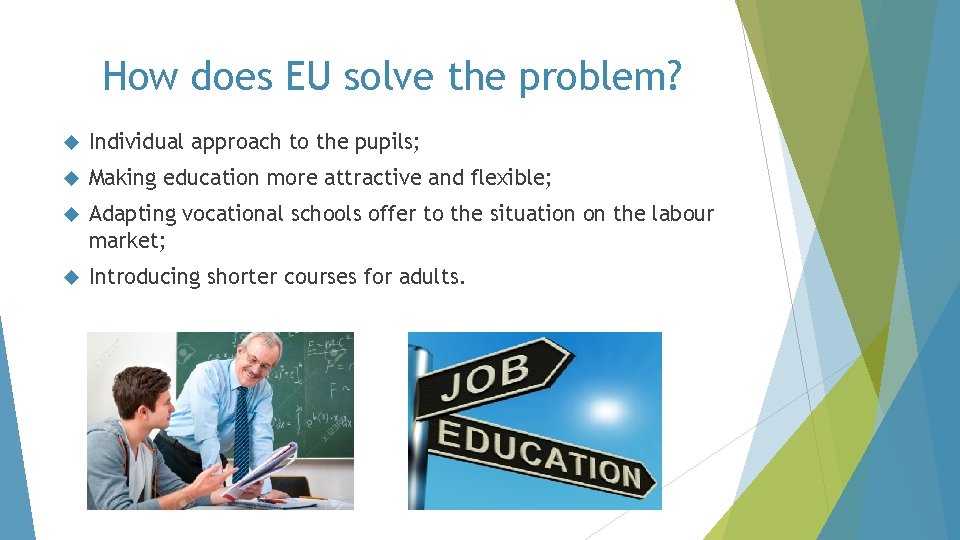 How does EU solve the problem? Individual approach to the pupils; Making education more