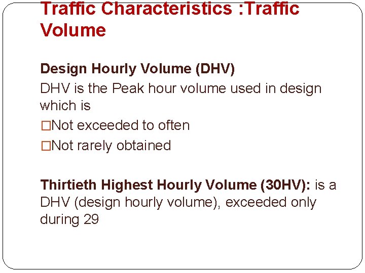 Traffic Characteristics : Traffic Volume Design Hourly Volume (DHV) DHV is the Peak hour