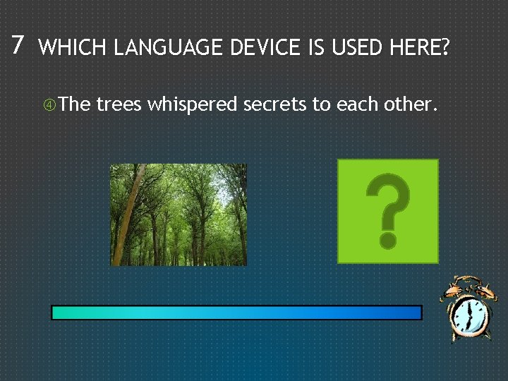 7 WHICH LANGUAGE DEVICE IS USED HERE? The trees whispered secrets to each other.