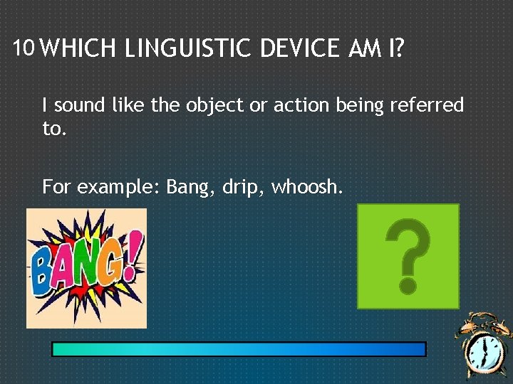 10 WHICH LINGUISTIC DEVICE AM I? I sound like the object or action being
