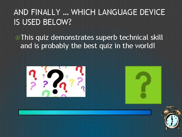 AND FINALLY … WHICH LANGUAGE DEVICE IS USED BELOW? This quiz demonstrates superb technical