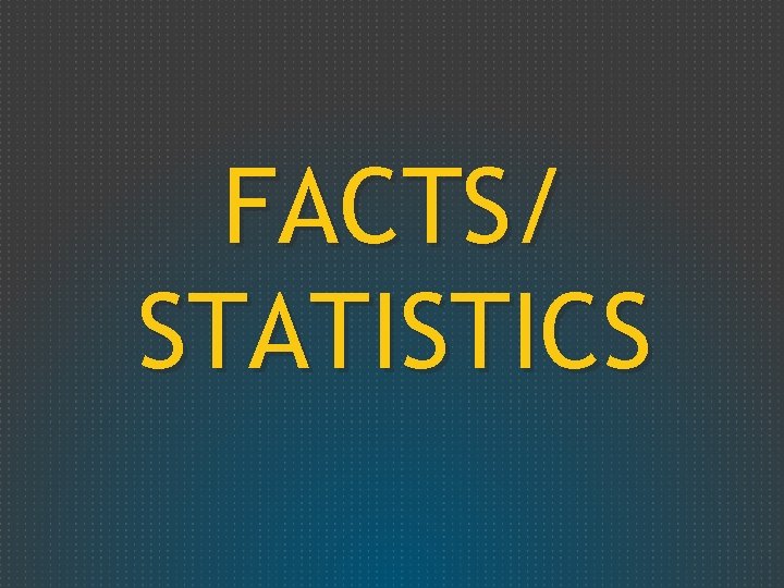 FACTS/ STATISTICS 