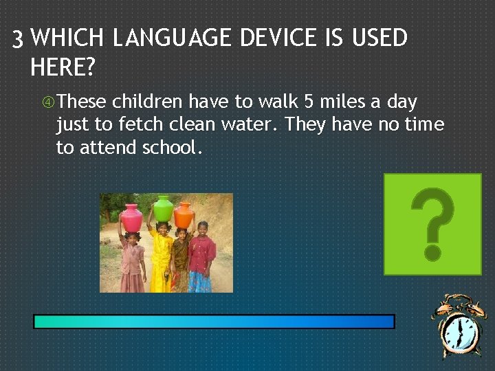 3 WHICH LANGUAGE DEVICE IS USED HERE? These children have to walk 5 miles