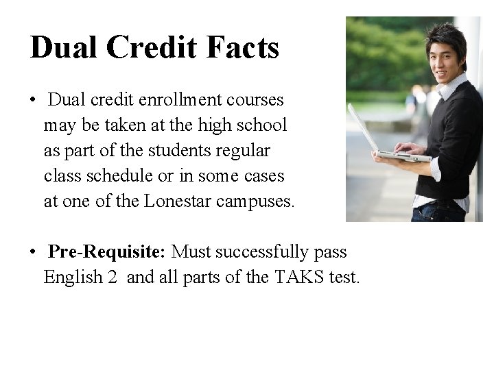 Dual Credit Facts • Dual credit enrollment courses may be taken at the high