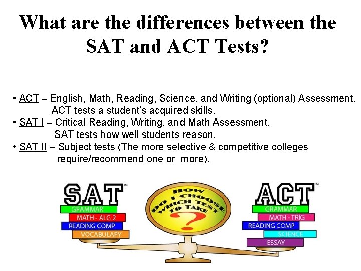 What are the differences between the SAT and ACT Tests? • ACT – English,