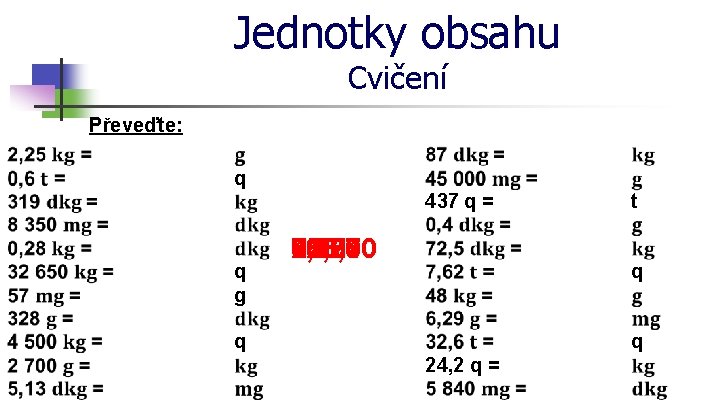 Jednotky obsahu Cvičení Převeďte: q 437 q = q g 76, 2 0, 584