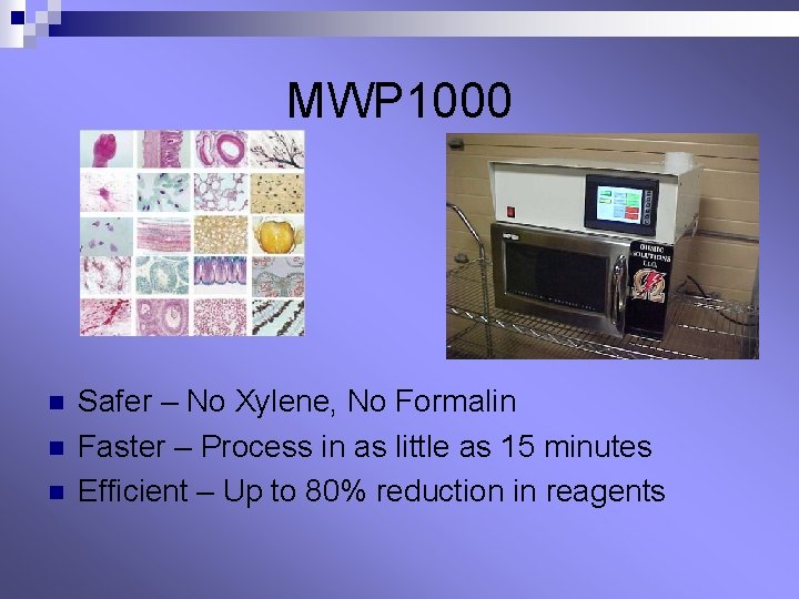 MWP 1000 n n n Safer – No Xylene, No Formalin Faster – Process MWP 1000 n n n Safer – No Xylene, No Formalin Faster – Process