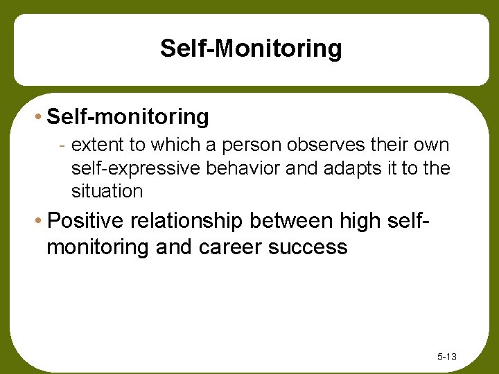 Self-Monitoring • Self-monitoring - extent to which a person observes their own self-expressive behavior