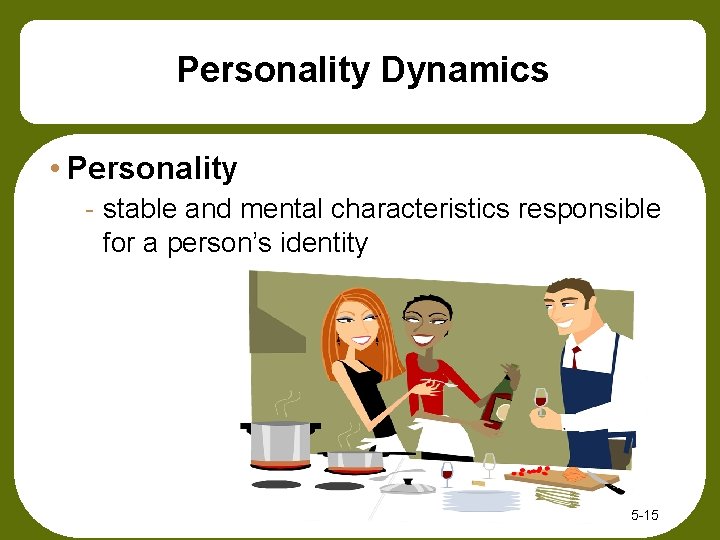 Personality Dynamics • Personality - stable and mental characteristics responsible for a person’s identity