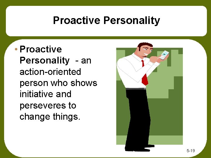 Proactive Personality • Proactive Personality - an action-oriented person who shows initiative and perseveres