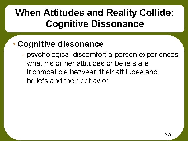 When Attitudes and Reality Collide: Cognitive Dissonance • Cognitive dissonance - psychological discomfort a