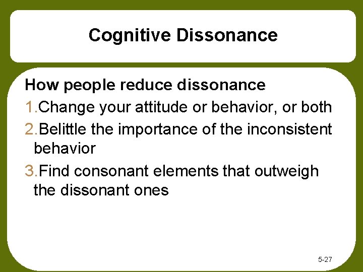 Cognitive Dissonance How people reduce dissonance 1. Change your attitude or behavior, or both