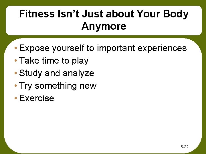 Fitness Isn’t Just about Your Body Anymore • Expose yourself to important experiences •