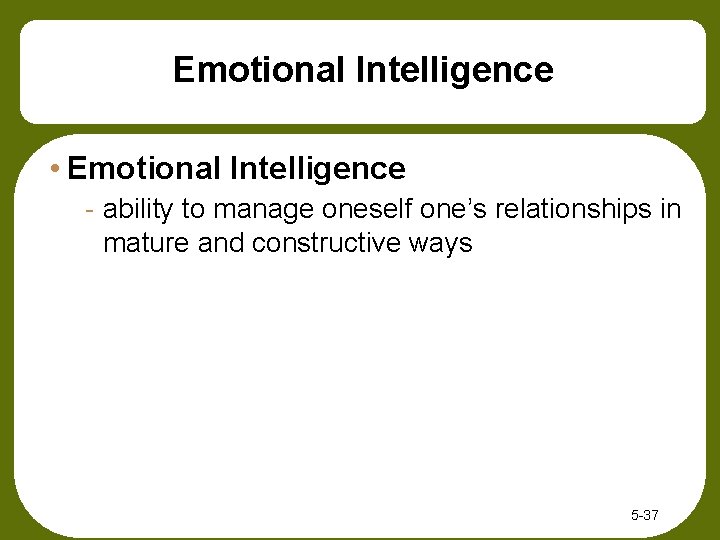 Emotional Intelligence • Emotional Intelligence - ability to manage oneself one’s relationships in mature