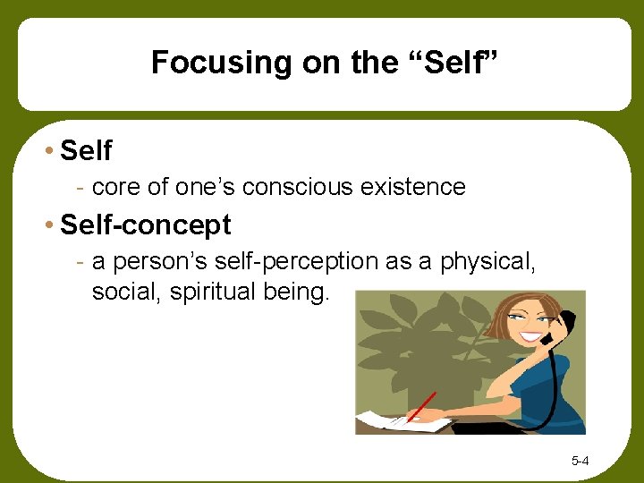 Focusing on the “Self” • Self - core of one’s conscious existence • Self-concept