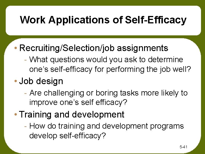 Work Applications of Self-Efficacy • Recruiting/Selection/job assignments - What questions would you ask to